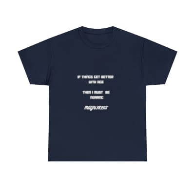 if-things-get-better-with-age-i-must-be-nearing-magnificent-tshirt-funny-tee